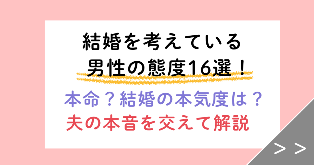 結婚を考えている男性の態度16選!本命度・結婚本気度を夫の本音で解説