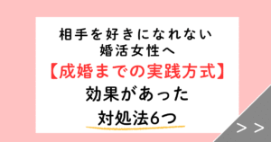【実体験】婚活で好きになれない・疲れた女性へ｜成婚までにした6つのこと