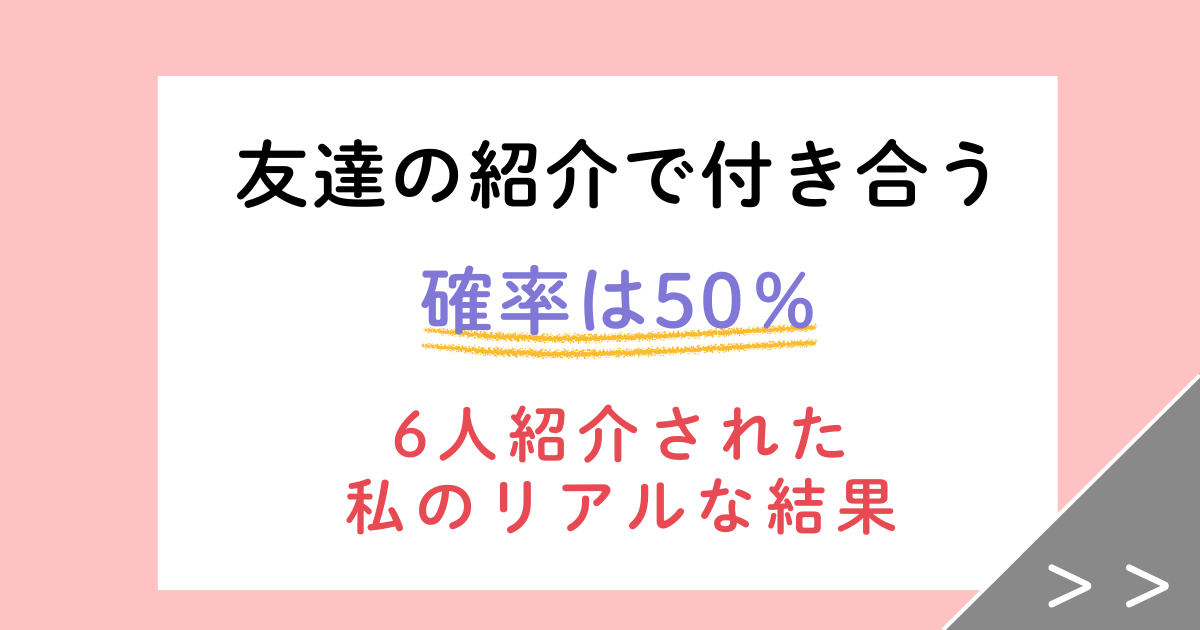 友達の紹介で付き合う確率は50%?6人紹介された私のリアルな結果