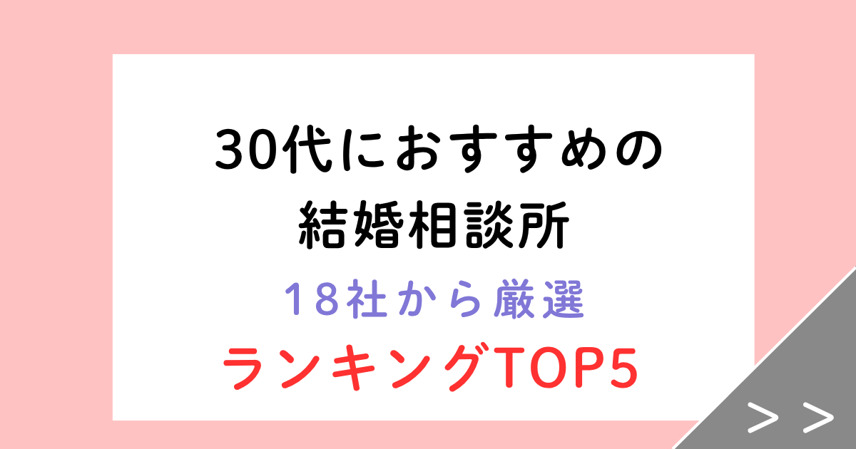 30代におすすめの結婚相談所ランキングTOP5！成婚退会から10年の私が本気で比較