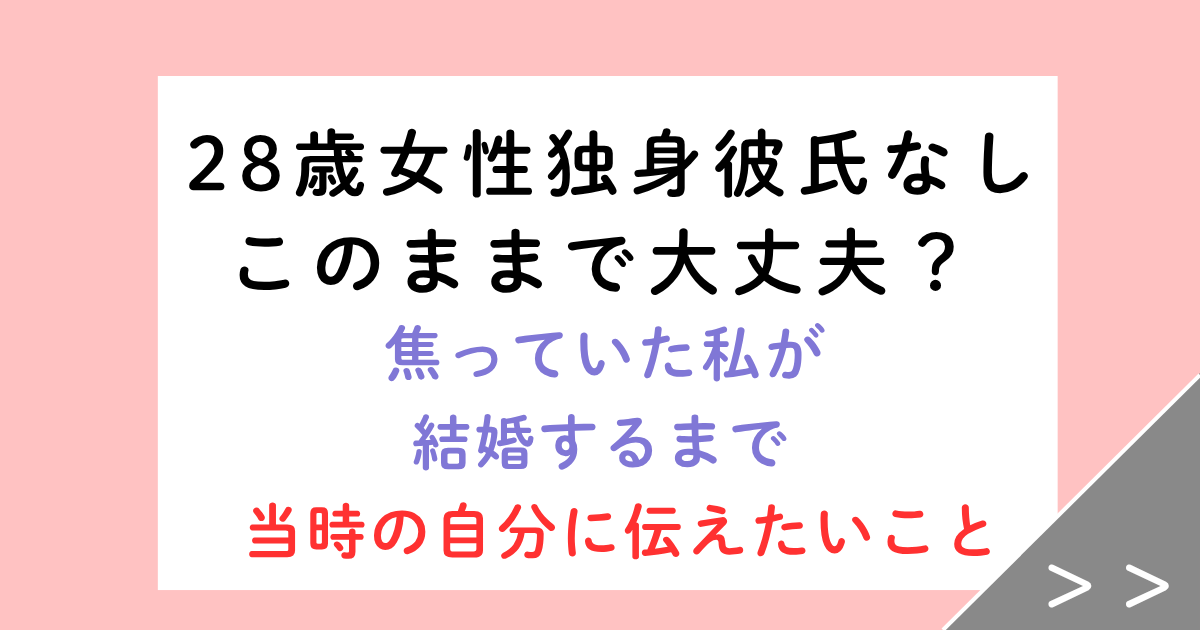 28歳女性で独身彼氏なし…このままで大丈夫？焦っていた私が結婚するまで