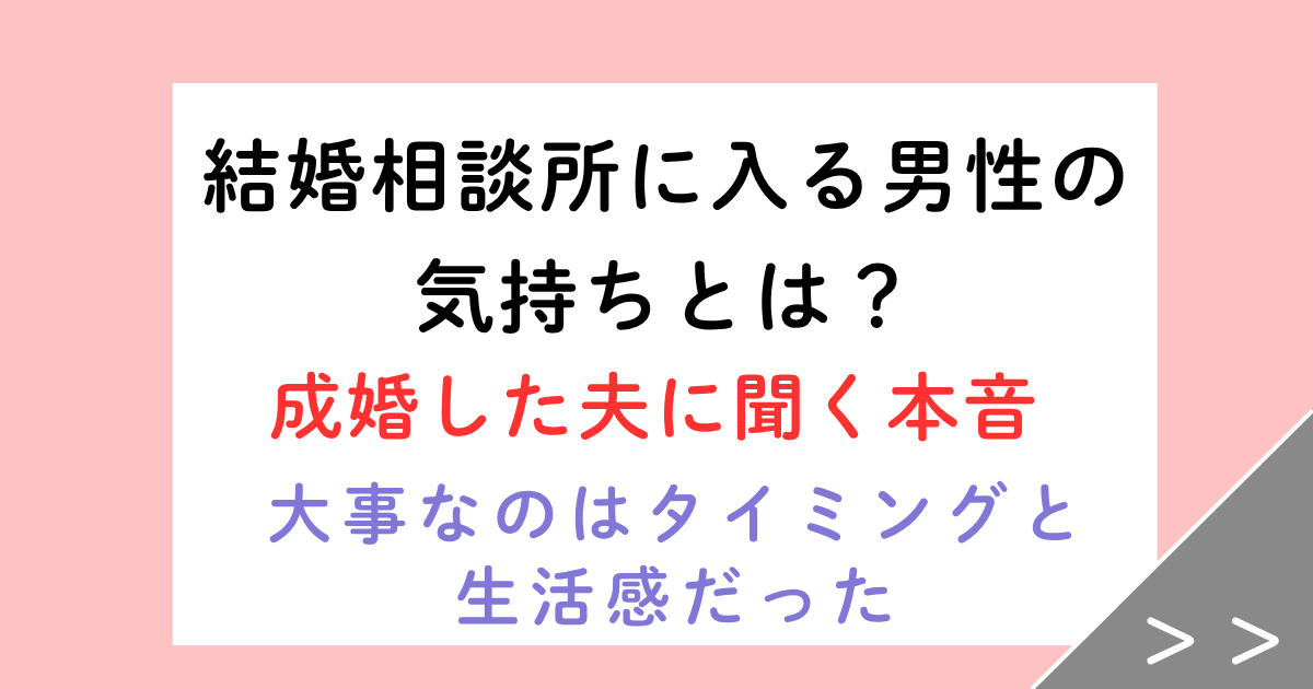 結婚相談所に入る男性の気持ちとは?成婚した夫に本音を聞いた